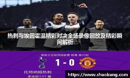 热刺与埃因霍温精彩对决全场录像回放及精彩瞬间解析